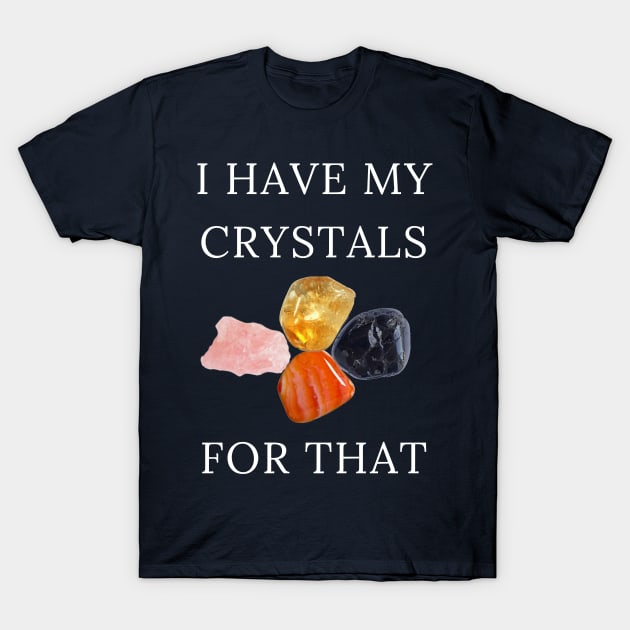 I Have My Crystals For Positive Thoughts Crystal Power T-Shirt by klimentina